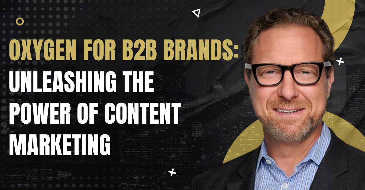 You are currently viewing “Oxygen for B2B Brands: Unleashing the Power of Content Marketing”