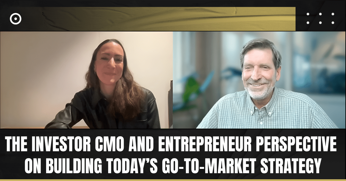 Read more about the article The Investor CMO and Entrepreneur Perspective on Building Today’s Go-to-Market Strategy