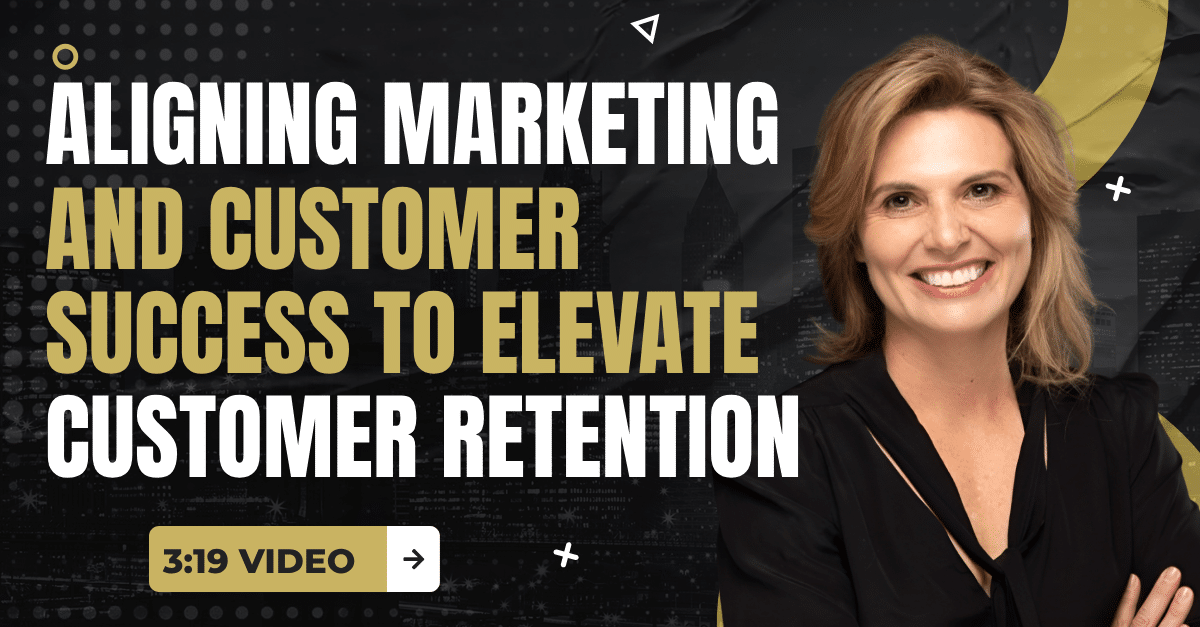 Read more about the article (3:19 Summary Video) “Aligning Marketing and Customer Success to Elevate Customer Retention”