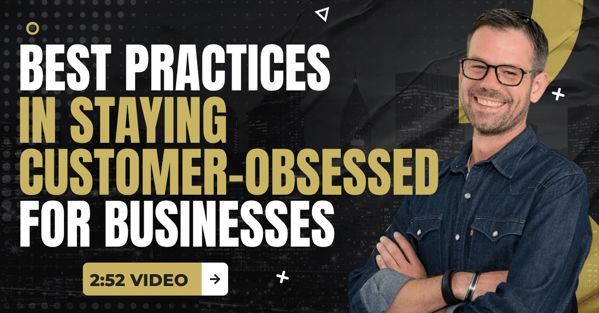 Read more about the article (2:52 Summary Video) “Best Practices in Staying Customer-Obsessed for Businesses”