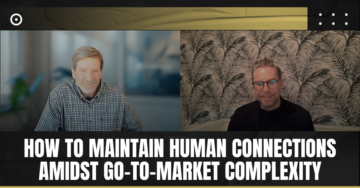 Read more about the article How to Maintain Human Connections Amidst Go-to-Market Complexity