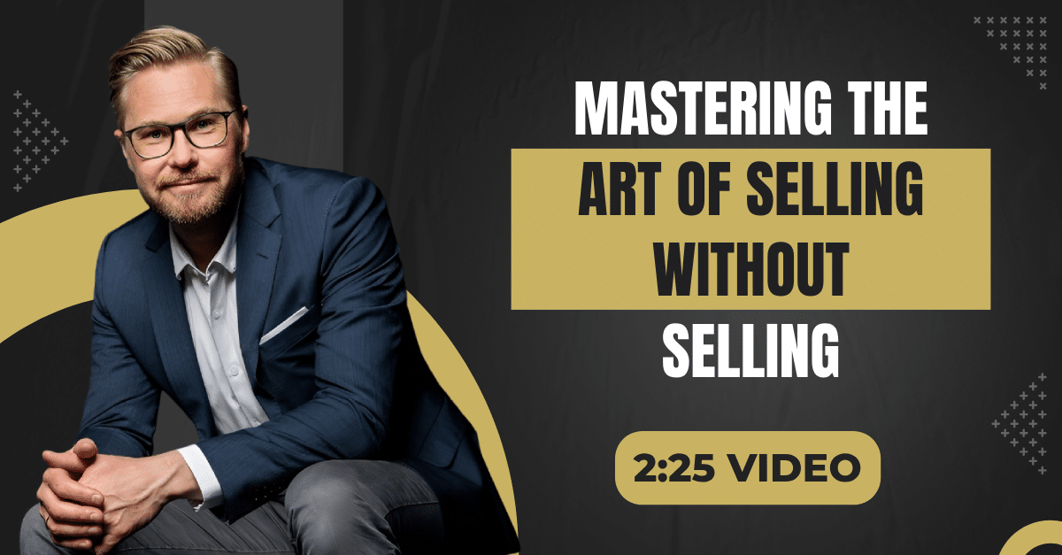 Read more about the article (2:25 Summary Video) “Mastering the Art of Selling Without Selling”