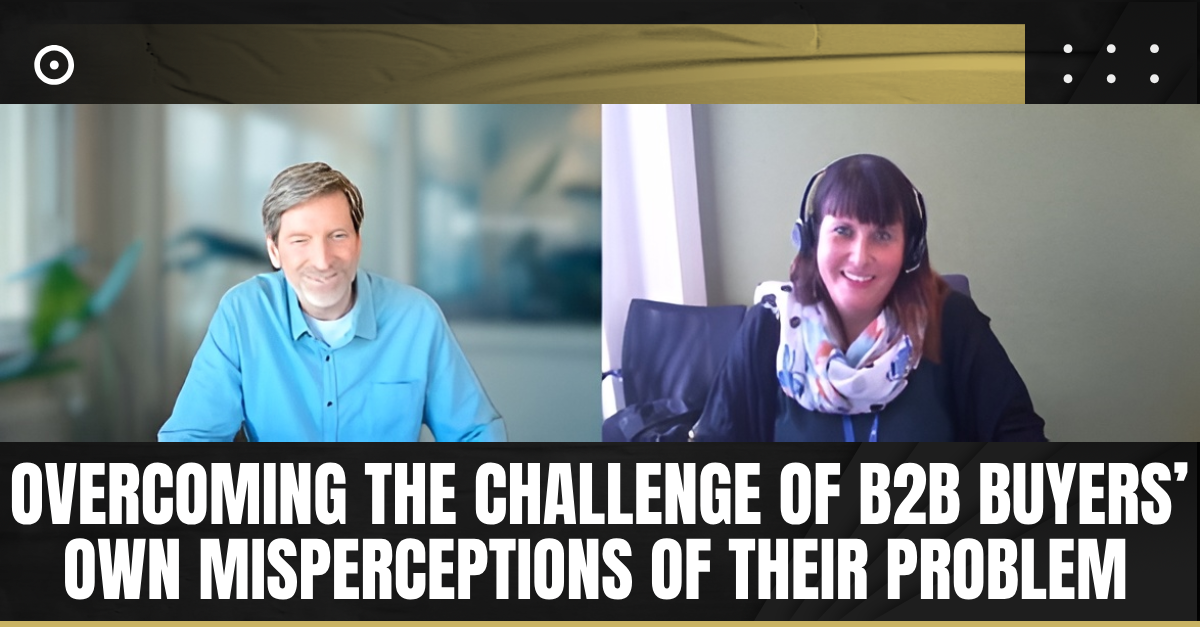 Read more about the article Overcoming the Challenge of B2B Buyers’ Own Misperceptions of Their Problem