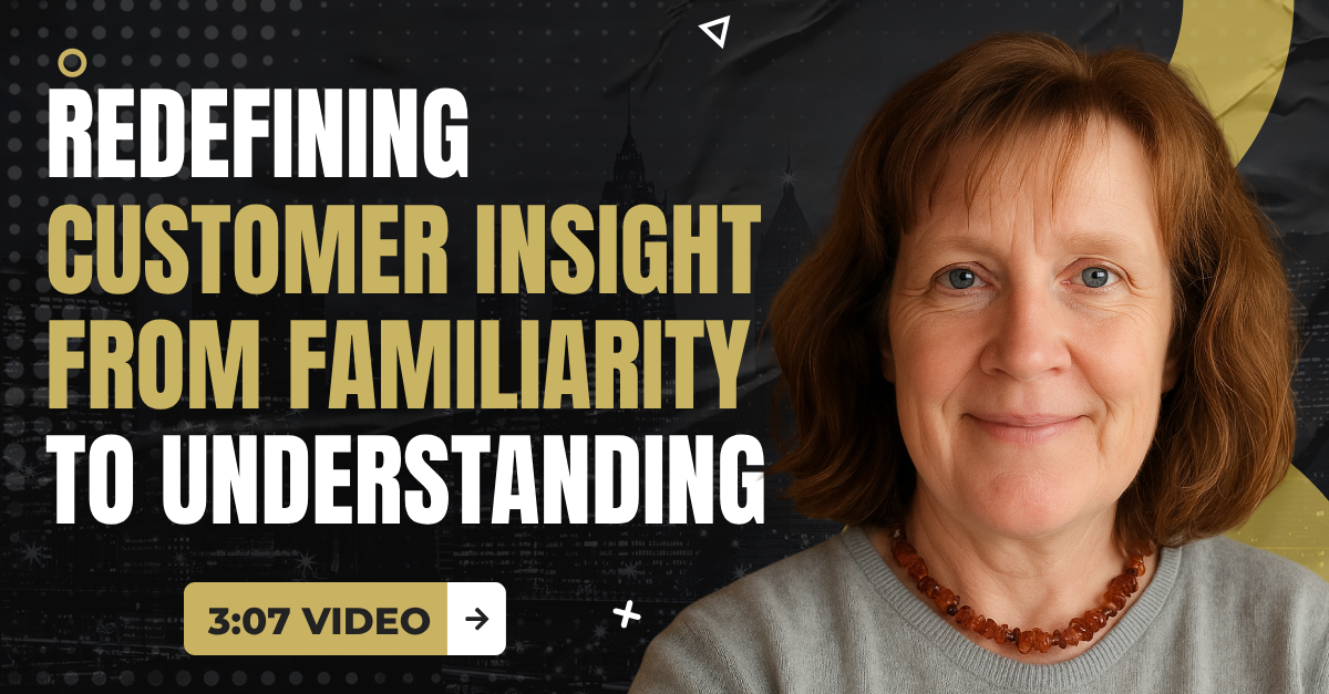 Read more about the article (3:07 Summary Video) “Redefining Customer Insight From Familiarity to Understanding”