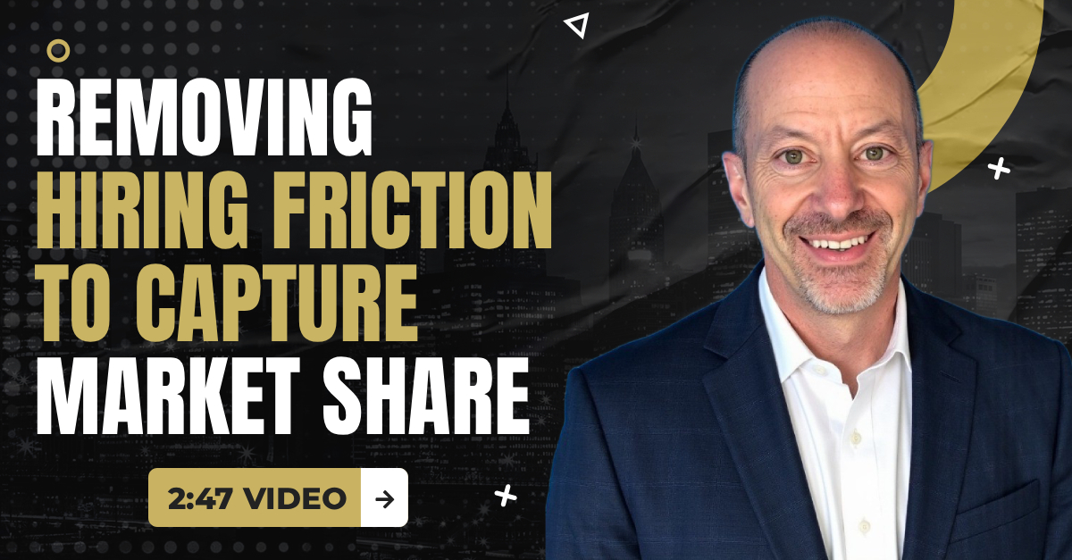 Read more about the article (2:47 Summary Video) “Removing Hiring Friction To Capture Market Share”