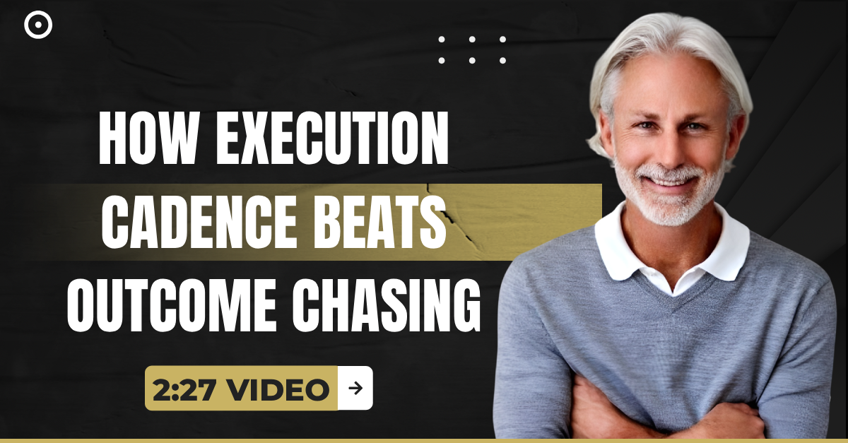 Read more about the article (2:27 Q&A Video) “How Execution Cadence Beats Outcome Chasing”