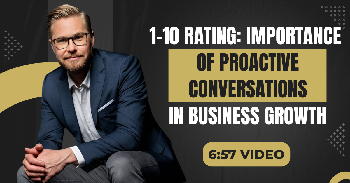 Read more about the article (6:57 Summary Video) “1-10 Rating: Importance of Proactive Conversations in Business Growth”