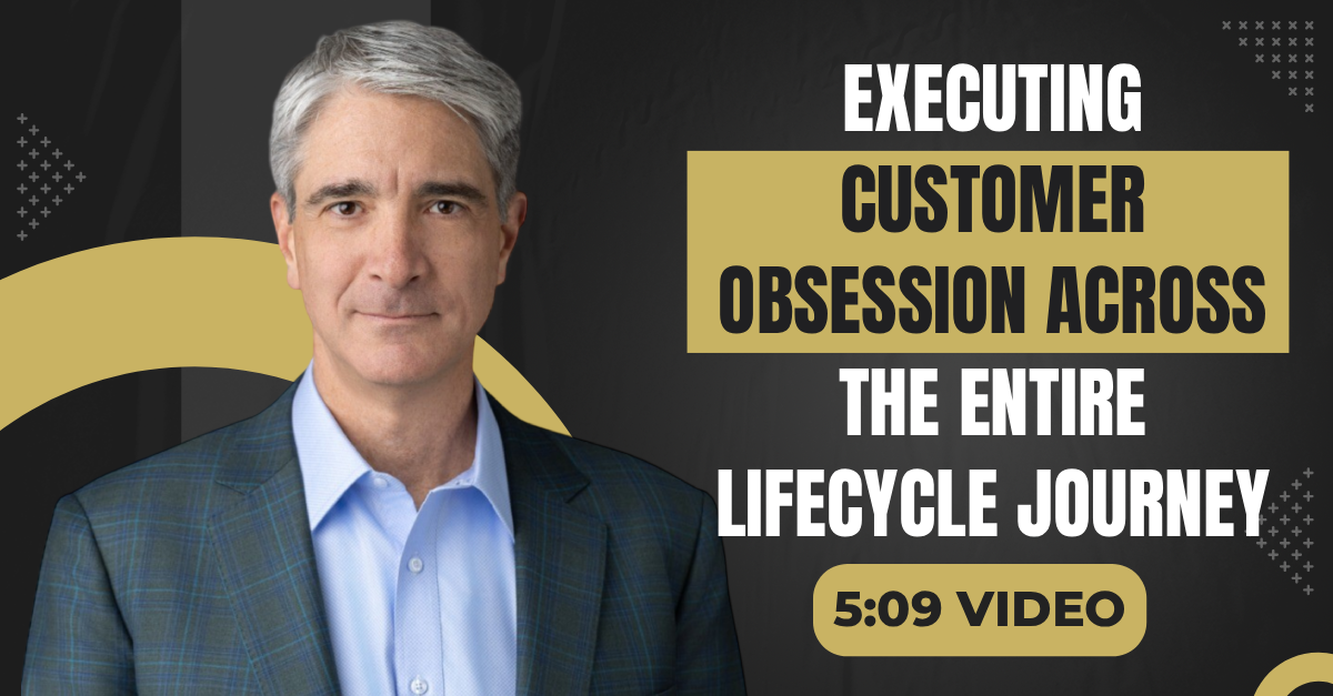 Read more about the article (5:09 Q&A Video) “Executing Customer Obsession Across the Entire Lifecycle Journey”