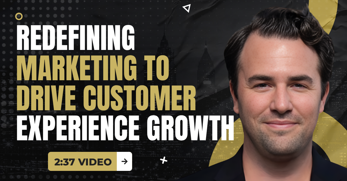 Read more about the article (2:37 Q&A Video) “Redefining Marketing to Drive Customer Experience Growth”
