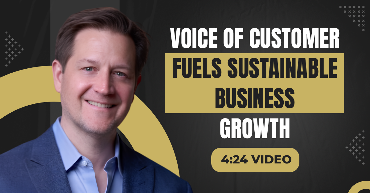 Read more about the article (4:24 Q&A Video) “Voice Of Customer Fuels Sustainable Business Growth”