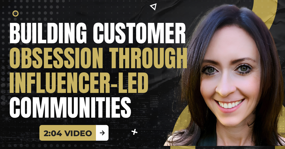 Read more about the article (2:04 Q&A Video) “Building Customer Obsession Through Influencer-Led Communities”